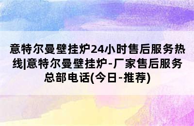 意特尔曼壁挂炉24小时售后服务热线|意特尔曼壁挂炉-厂家售后服务总部电话(今日-推荐)